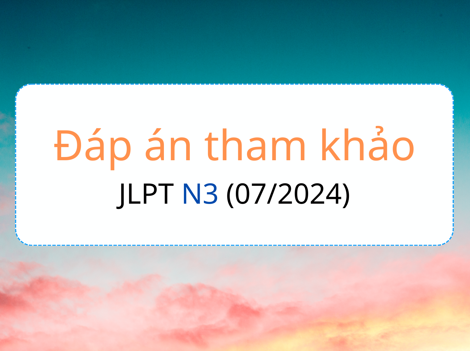Đáp án tham khảo jlpt N3 07-2024